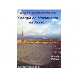 Sucesión Presidencial 2006-2012 Energía en Movimiento Es Acción - Envío Gratuito