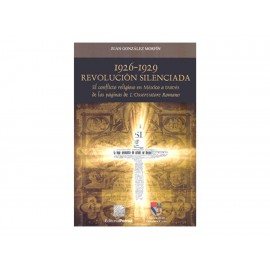 1926 1929 Revolución Silenciada El Conflicto Religioso En México A Través De Las Páginas De Losservatore Romano - Envío Gratuito